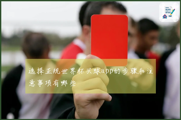 选择正规世界杯买球app的步骤和注意事项有哪些